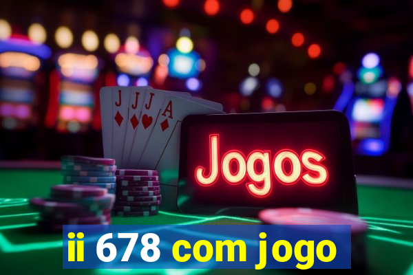 ii 678 com jogo